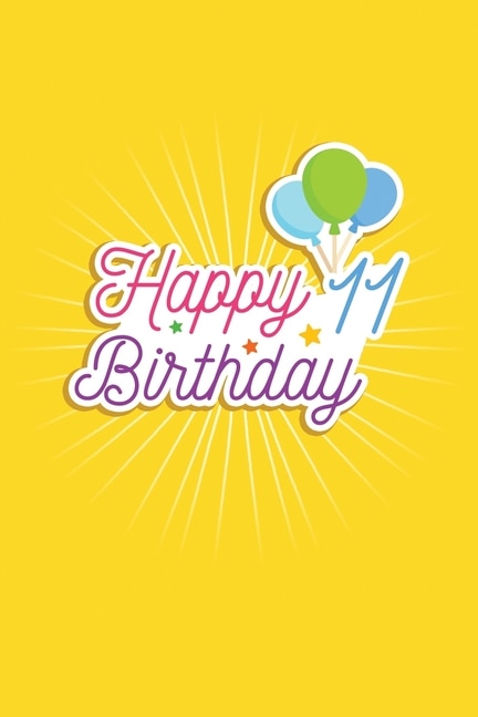 Happy 11th Birthday: 11 Years Old Gifts. 11th Birthday Funny Gift for kids Girls Men and Women bday. Fun, Practical And Classy Alternative to a Card.