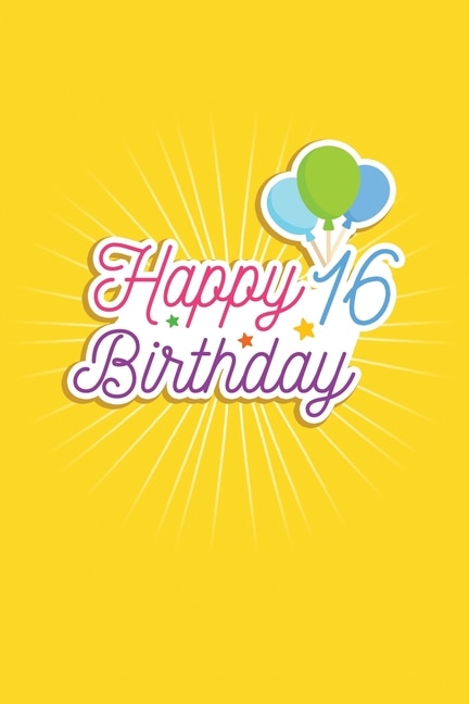 Happy 16 Birthday: 16th Birthday Funny Gift for kids Girls Men and Women bday. funny 16 Years Old birthday Gift. Fun, Practical And Classy Alternative to a Card.