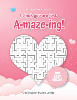Front cover_Activity Book for Adults - I think you are just A-maze-ing! - Gift Book for Puzzle Lovers - 100 easy Mazes