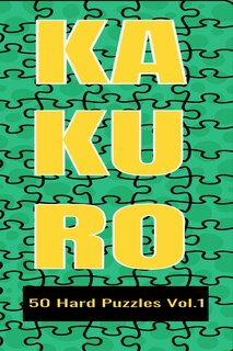 Kakuro 50 Hard Puzzles Vol.1: Crossword Puzzle with solutions great gifts for All Ages Kids and Adults who love Numbers, have fun with Brain Training the Japanese Way