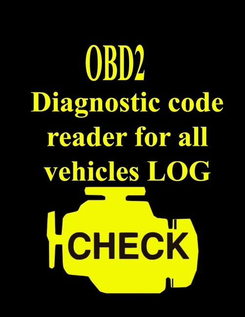 Diagnostic Code Reader For All Vehicles Log: Automotive Book For Obd2 Scanner Record All Faults Vehicle
