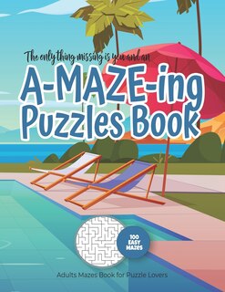 The only thing missing is you and an A-MAZE-ING Puzzles Book - Adults Mazes Book for Puzzle Lovers - 100 easy Mazes: Perfect book for your next vacation on the beach! Hours of Fun, Stress Relief and Relaxation.