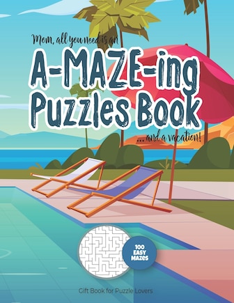 Mom, all you need is an A-MAZE-ING Puzzles Book ... and a vacation! - 100 easy Mazes - Gift Book for Puzzle Lovers: Perfect book for your next vacation on the beach! Hours of Fun, Stress Relief and Relaxation. Good alternative to Mother's Day card