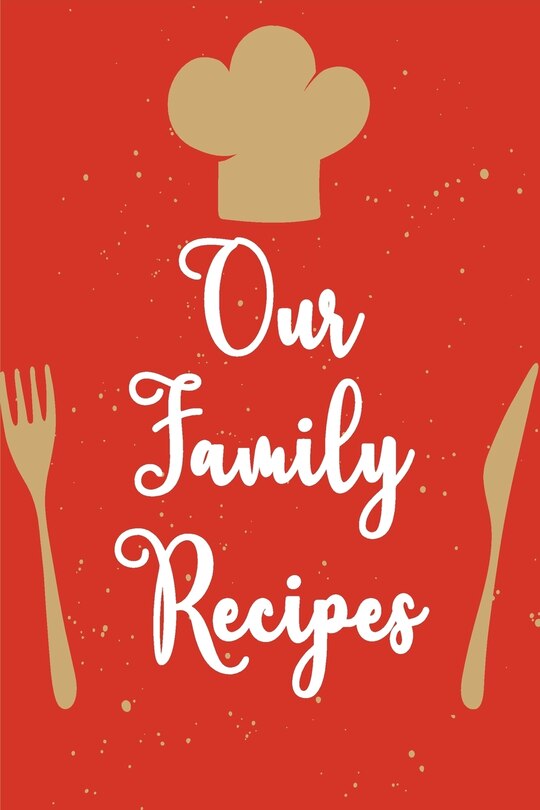 Our Family Recipes.: My Recipe Book To Write In Make Your Own Cookbook.