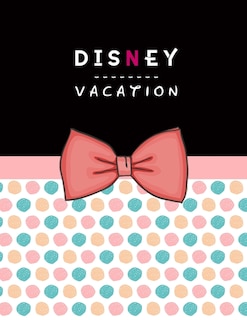 Disney Vacation Planner: Disney World Travel Itinerary For Disneyland Travel Agenda Notebook And Walt Disney Holiday Journal