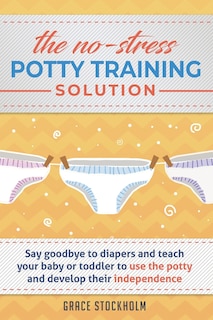 Couverture_THE NO-STRESS POTTY TRAINING SOLUTION - Say Goodbye to Diapers And Teach Your Baby or Toddler to Use the Potty and Develop Their Independence