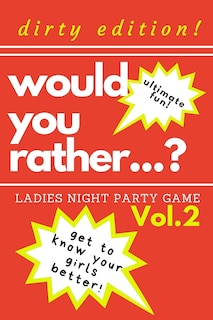 Front cover_Would you rather...? Ladies night party game. Dirty edition! Get to know your girls better! Vol.2