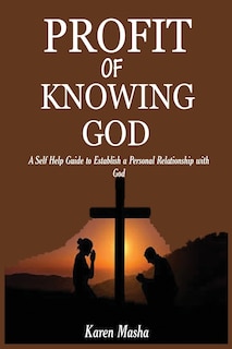 Profit of knowing God: A self guide to establishing a personal relationship with God