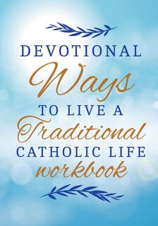 How To Become A Saint With 30 Traditional Catholic Ways Workbook: achieving greatness in Jesus Christ