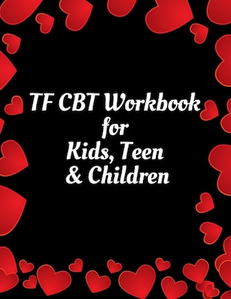 TF CBT Workbook for Kids, Teen & Children: Your Guide to Free From Frightening, Obsessive or Compulsive Behavior, Help Children Overcome Anxiety, Fears and Face the World, Build Self-Esteem, Find Balance