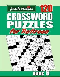 Puzzle Pizzazz 120 Crossword Puzzles for Retirees Book 5: Smart Relaxation to Challenge Your Brain and Exercise Your Mind