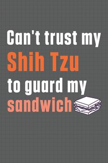 Can't trust my Shih Tzu to guard my sandwich: For Shih Tzu Dog Breed Fans