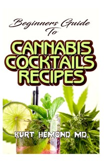 Beginners Guide To Cannabis Cocktails Recipes