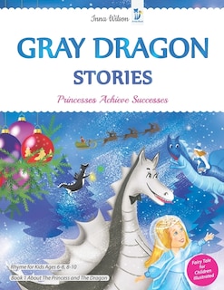 Gray Dragon Stories - Princesses Achieve Successes, Book 1, Fairy Tale for Children Illustrated: Rhyme for Kids Ages 6-8, 8-10 About The Princess and The Dragon