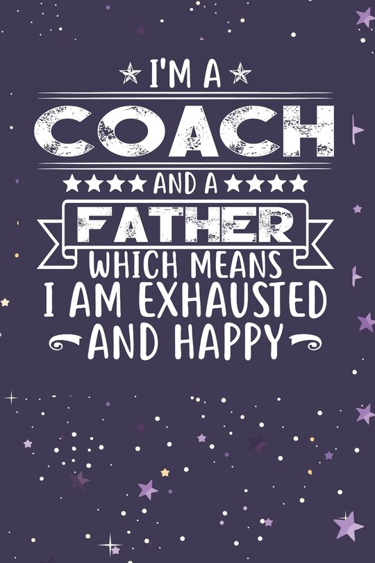 Front cover_I'm A Coach And A Father Which Means I am Exhausted and Happy
