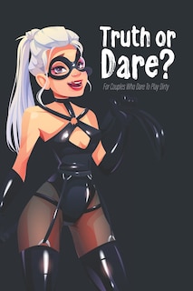 Front cover_Truth or Dare? For Couples Who Dare to Play Dirty