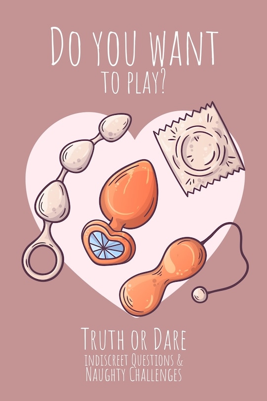 Front cover_Do you want to play? Truth or Dare - Indiscreet Questions & Naughty Challenges
