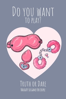 Front cover_Do you want to play? Truth or Dare - Naugthy Sex Game For Couple