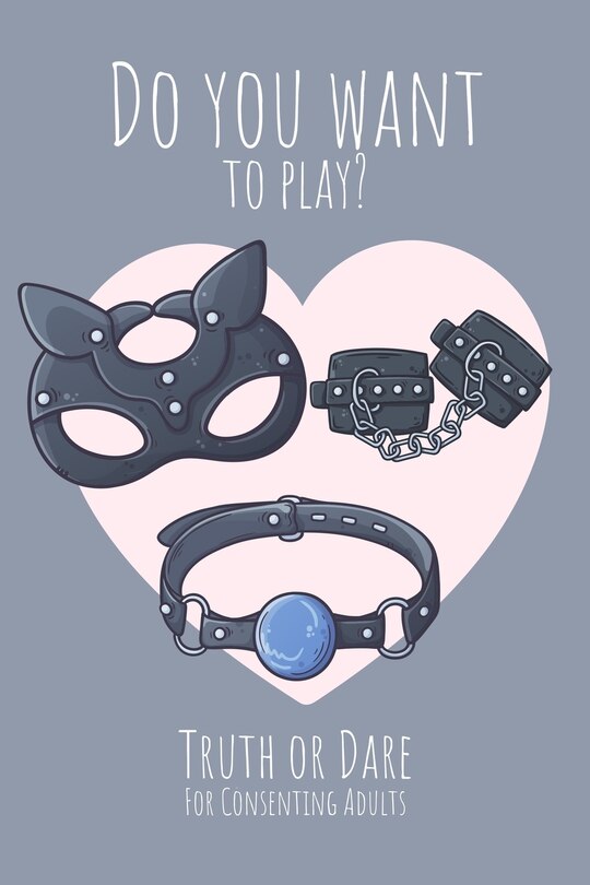 Front cover_Do you want to play? Truth or Dare - For Consenting Adults