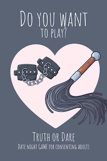 Front cover_Do you want to play? Truth or Dare - Date Night Game for Consenting Adults