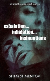 Exhalation, Inhalation, Insinuations: XII Breathtaking Short Stories