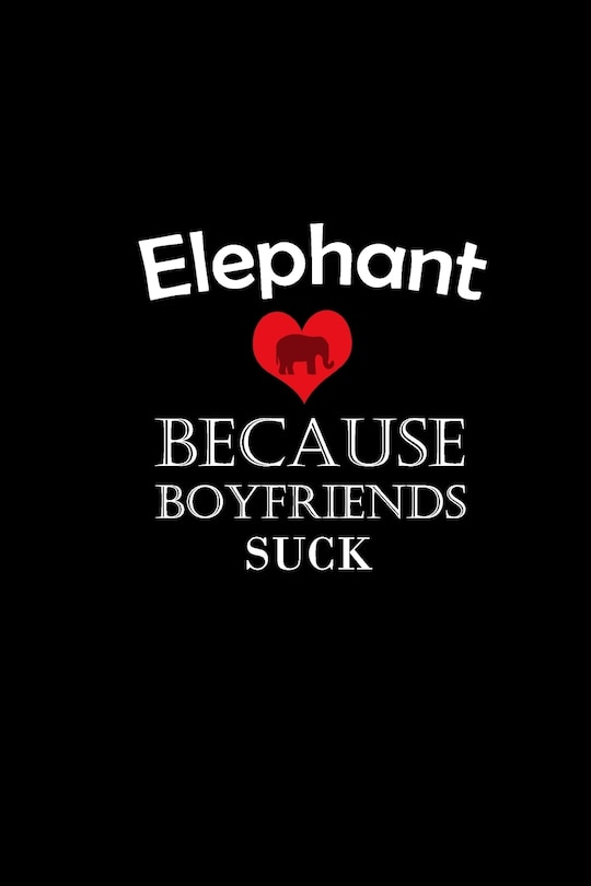 Front cover_I Love elephant Because Boyfriends Suck Gift For elephant Lovers Valentine s Day Cat Owner Gift For Girlfriend Boyfriend