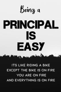 Couverture_Being A Principal Is Easy It's Like Riding A Bike Except the Bike is On Fire You're On Fire Everything is on Fire