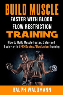 Front cover_BLOOD FLOW RESTRICTION TRAINING (BFR) - Build Muscle Fast/Safe