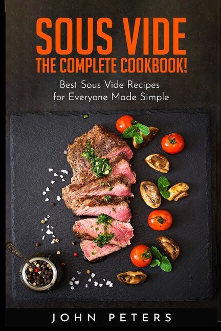 Sous Vide: The Complete cookbook! Best Sous Vide Recipes for Everyone Made Simple