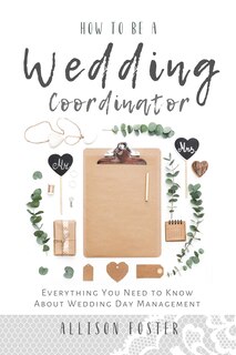 How To Be A Wedding Coordinator: Everything You Need To Know About Wedding Day Management