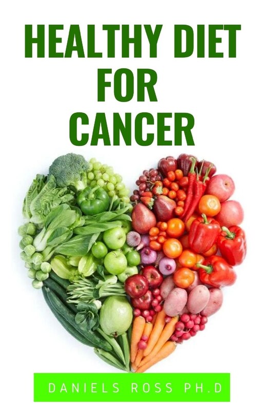 Healthy Diet for Cancer: Expert Diet Solution To Prevent, Heal, Manage and Cure Cancer