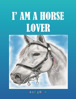 I' AM A HORSE LOVER Coloring Book: Adult Coloring Book for Horse Lovers with Large 8.5 x 11 pages