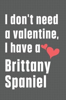 I don't need a valentine, I have a Brittany Spaniel: For Brittany Dog Fans