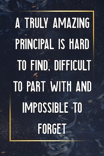Front cover_A Truly Amazing Principal Is Hard To Find, Difficult To Part With And Impossible To Forget