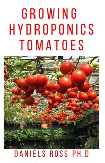 Growing Hydroponic Tomatoes: Everything you need to know about growing tomatoes hydroponically.