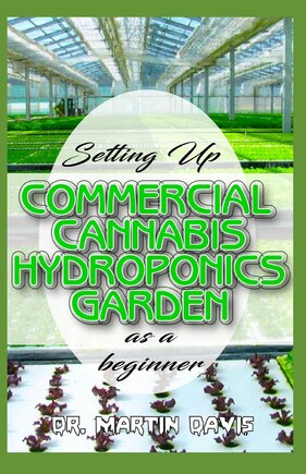 Setting Up Commercial Cannabis Hydroponics Garden as a Beginner: Beginners guide on building a cheap and effective Cannabis Hydroponics Growing System