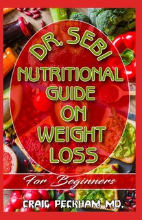 Dr. Sebi Nutritional Guide on Weight Loss For Beginners: A List of Approved herbs that functions as natural Solution to Losing excess fat and having a great and healthy life!