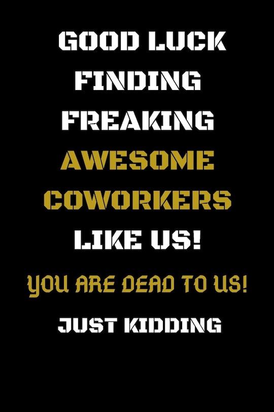 Front cover_Good Luck Finding Freaking Awesome Coworkers Like Us! - You Are Dead to Us!