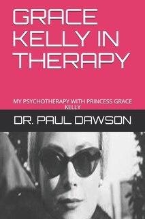 Grace Kelly in Therapy: My Psychotherapy with Princess Grace Kelly