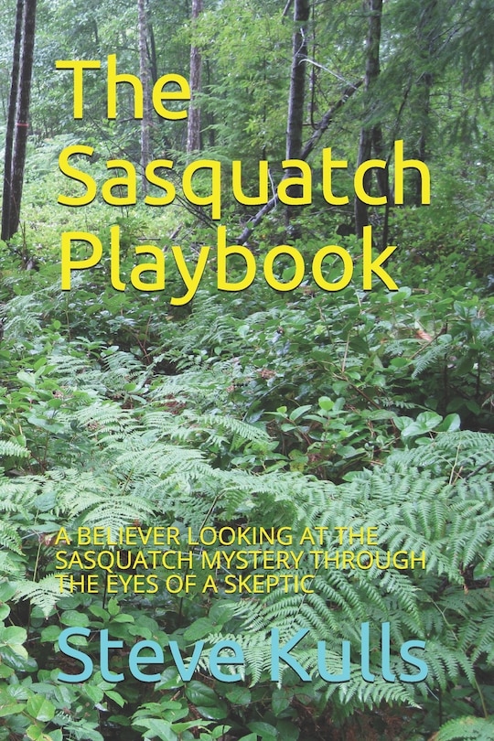 The Sasquatch Playbook: A Believer Looking at the Sasquatch Mystery Through the Eyes of a Skeptic