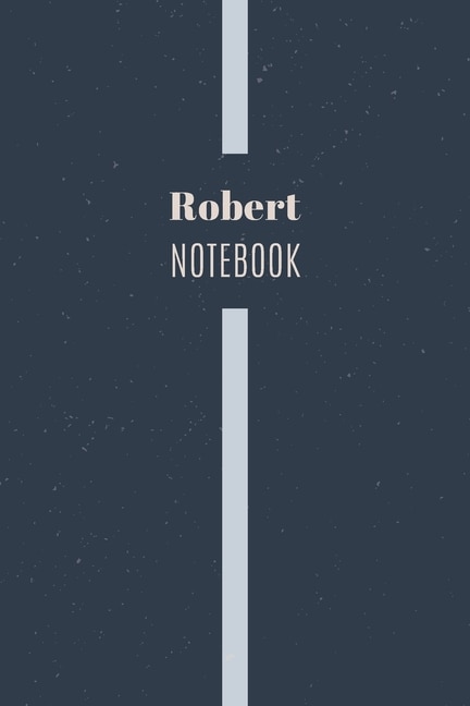 Robert's Notebook: Personalized Name Journal Writing Notebook For Men and Boys, Perfect gift idea for Husband, Father, Boyfriend........, Minimalist Design Notebook, 120 pages, 6 X 9, Matte Cover.