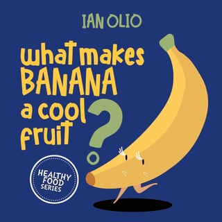Front cover_What Makes Banana A Cool Fruit? HEALTHY FOOD SERIES