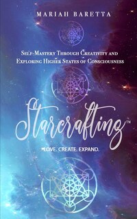 Starcrafting: Self Mastery Through Creativity and Exploring Higher States of Consciousness