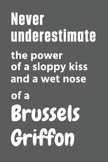 Couverture_Never underestimate the power of a sloppy kiss and a wet nose of a Brussels Griffon