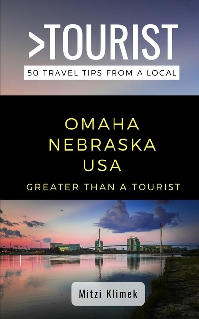 Greater Than a Tourist- Omaha Nebraska USA: 50 Travel Tips from a Local