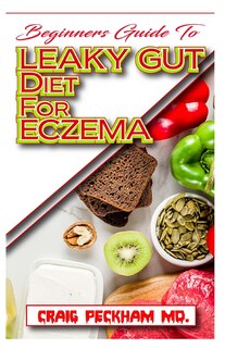 Beginners Guide To Leaky Gut Diet for Eczema: A Bunch of Recipes To Heal and Prevent you from Eczema and other ugly skin diseases!