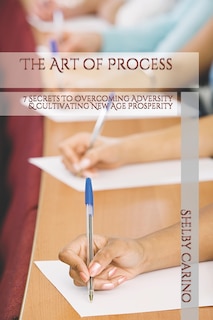 The Art of Process: 7 Secrets To Overcoming Adversity & Cultivating New Age Prosperity