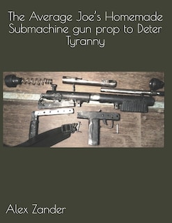 Front cover_The Average Joe's Homemade Submachine gun prop to Deter Tyranny