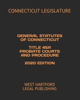 Couverture_General Statutes of Connecticut Title 45a Probate Courts and Procedure 2020 Edition
