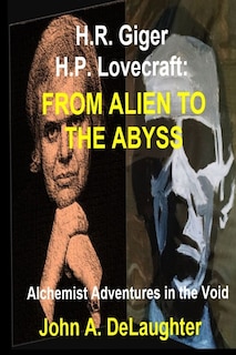 H.R. Giger and H.P. Lovecraft: From Alien to the Abyss: Alchemist Adventures in the Void